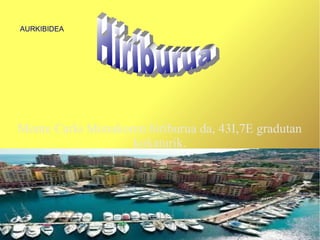 AURKIBIDEA




Monte Carlo Monakoren hiriburua da, 43I,7E gradutan
                   kokaturik.
 