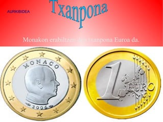 AURKIBIDEA




      Monakon erabiltzen den txanpona Euroa da.
 