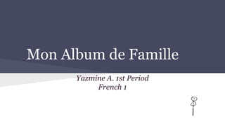 Mon Album de Famille
Yazmine A. 1st Period
French 1

 