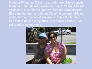 Marietta Pittenger- C’est ma grand-mère. Elle s’appelle
Marietta. Elle habite à Livermore. Elle a 78 ans. Elle est
Philipp...