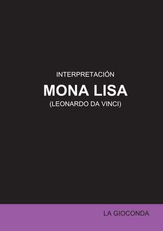 INTERPRETACIÓN

MONA LISA
(LEONARDO DA VINCI)




              LA GIOCONDA
 