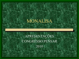 MONALISA APRESENTAÇÕES CONGRESSO PENSAR 2010 