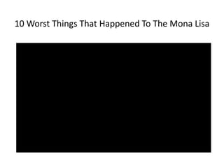 10 Worst Things That Happened To The Mona Lisa 
 