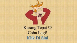 Kurang Tepat 
Coba Lagi!
Klik Di Sini
 