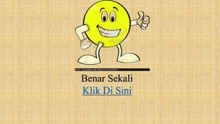 Benar Sekali
Klik Di Sini
 