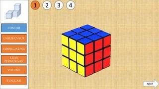 CONTOH
JARING-JARING
VOLUME
LUAS
PERMUKAAN
EVALUASI
UNSUR-UNSUR
1 2 3 4
NEXT
 