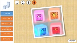 CONTOH
JARING-JARING
VOLUME
LUAS
PERMUKAAN
EVALUASI
UNSUR-UNSUR
1 2 3 4
PREVIOUS
 