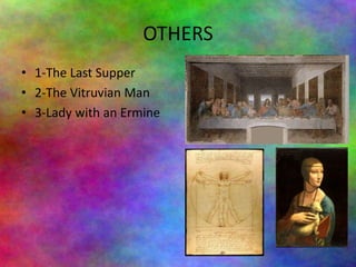 OTHERS
• 1-The Last Supper
• 2-The Vitruvian Man
• 3-Lady with an Ermine
 