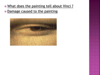  What does the painting tell about Vinci ?
 Damage caused to the painting
 