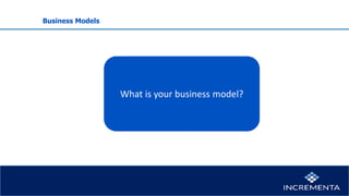 Business Models
What is your business model?
 