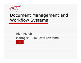 Document Management and
Workflow Systems


  Alan Marsh
  Manager – Tax Data Systems
 