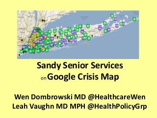 Sandy Senior Services
on Google Crisis Map
Wen Dombrowski MD @HealthcareWen
Leah Vaughn MD MPH @HealthPolicyGrp
 