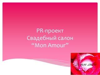 PR-проект
Свадебный салон
 “Mon Amour”
 