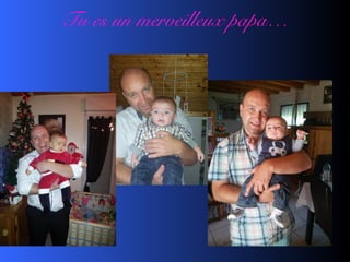 Tu es un merveilleux papa…
 