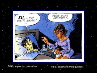 SIM!... é preciso que saibas Vá lá, acalma-te meu querido 