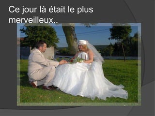 Ce jour là était le plus merveilleux..