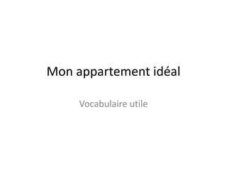 Mon appartement idéal

     Vocabulaire utile
 