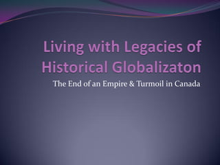 The End of an Empire & Turmoil in Canada
 