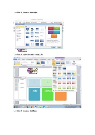 Lección 38 Insertar SmartArt
Lección 39 Herramientas SmartArts
Lección 40 Insertar Gráficos
 