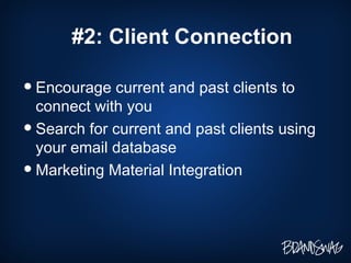#2: Client Connection Encourage current and past clients to connect with you Search for current and past clients using your email database Marketing Material Integration  