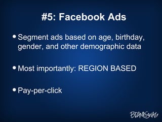 #5: Facebook Ads Segment ads based on age, birthday, gender, and other demographic data Most importantly: REGION BASED Pay-per-click 