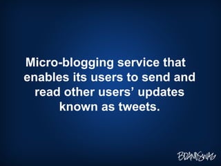 Micro-blogging service that enables its users to send and read other users’ updates known as tweets. 