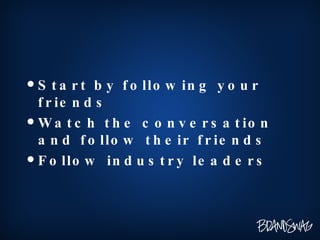 Start by following your friends Watch the conversation and follow their friends Follow industry leaders 
