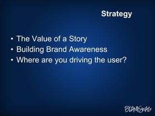 The Value of a Story Building Brand Awareness Where are you driving the user? Strategy 