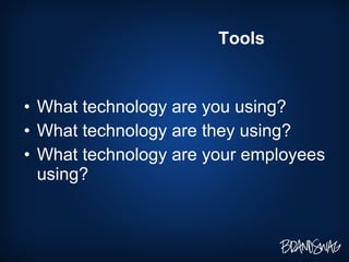 What technology are you using? What technology are they using? What technology are your employees using? Tools 