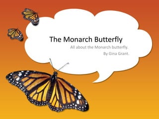 The Monarch Butterfly
     All about the Monarch butterfly.
                      By Gina Grant.
 
