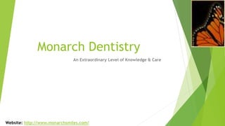 Monarch Dentistry 
An Extraordinary Level of Knowledge & Care 
Website: http://www.monarchsmiles.com/ 
 