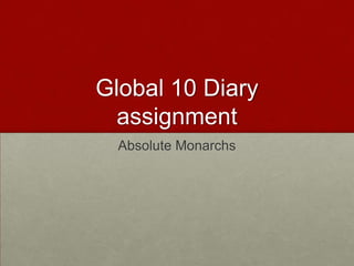 Global 10 Diary
assignment
Absolute Monarchs

 