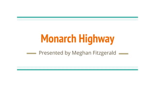 Monarch Highway
Presented by Meghan Fitzgerald
 