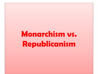 Monarchism vs.
Republicanism
 