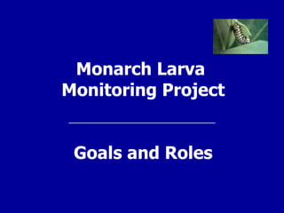 Monarch Larva  Monitoring Project Goals and Roles 