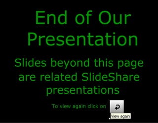End of Our
  Presentation
Slides beyond this page
 are related SlideShare
      presentations
      To view again click on
 