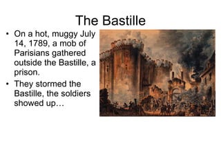 The Bastille On a hot, muggy July 14, 1789, a mob of Parisians gathered outside the Bastille, a prison. They stormed the Bastille, the soldiers showed up… 