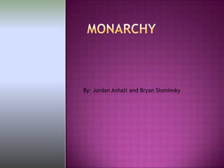 Monarchy By: Jordan Anhalt and Bryan Slominsky 