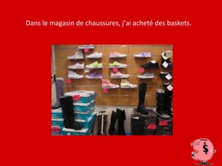 Dans le magasin de chaussures, j’ai acheté des baskets.
 