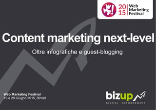 Oltre infografiche e guest-blogging
Content marketing next-level
Web Marketing Festival
19 e 20 Giugno 2015, Rimini
 
