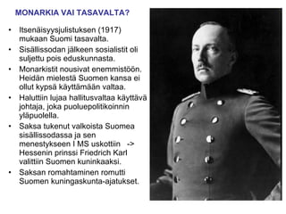 <ul><li>Itsenäisyysjulistuksen (1917) mukaan Suomi tasavalta. </li></ul><ul><li>Sisällissodan jälkeen sosialistit oli sulj...