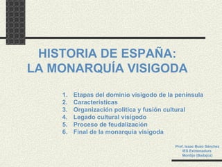 [object Object],[object Object],[object Object],[object Object],[object Object],[object Object],Prof. Isaac Buzo Sánchez IES Extremadura  Montijo (Badajoz) HISTORIA DE ESPAÑA: LA MONARQUÍA VISIGODA 