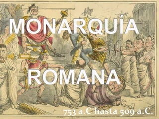 MONARQUÍAROMANA,[object Object],753 a.C hasta 509 a.C.,[object Object]