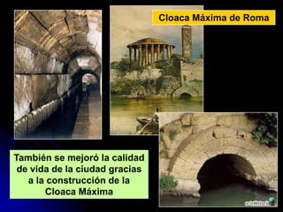 Cloaca Máxima de Roma




También se mejoró la calidad
 de vida de la ciudad gracias
   a la construcción de la
       Cloaca Máxima
 