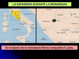 LA EXPANSIÓN DURANTE LA MONARQUÍA




En la época de la monarquía Roma conquistó el Lacio.
 