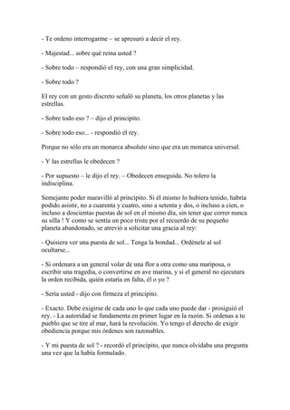 - Te ordeno interrogarme – se apresuró a decir el rey.

- Majestad... sobre qué reina usted ?

- Sobre todo – respondió el...