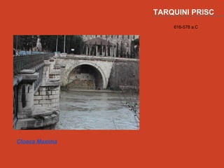 TARQUINI PRISC
                    616-578 a.C




Cloaca Maxima
 