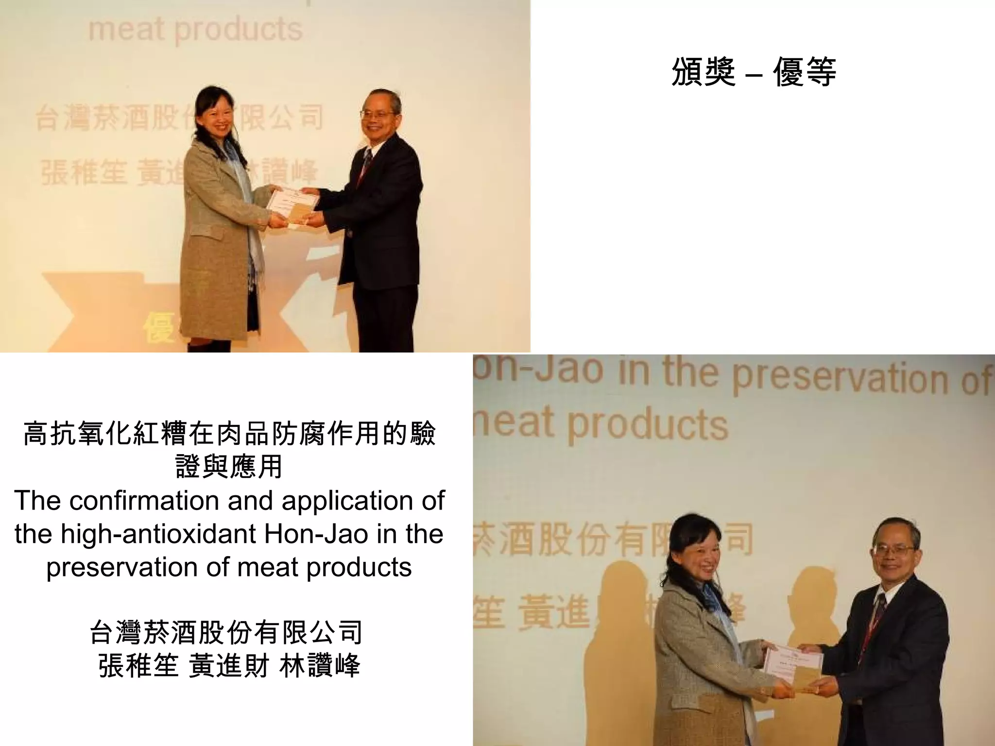 高抗氧化紅糟在肉品防腐作用的驗證與應用 The confirmation and application of the high-antioxidant Hon-Jao in the preservation of meat products 台灣菸酒股份有限公司  張稚笙 黃進財 林讚峰 頒獎 – 優等 