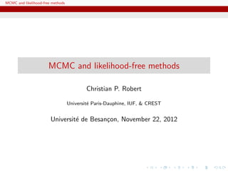 MCMC and likelihood-free methods




                       MCMC and likelihood-free methods

                                           Christian P. Robert

                                   Universit´ Paris-Dauphine, IUF, & CREST
                                            e


                        Universit´ de Besan¸on, November 22, 2012
                                 e         c
 