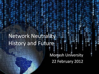 Network Neutrality
History and Future
               Monash University
                22 February 2012
 